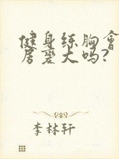 健身练胸会使乳房变大吗?封面