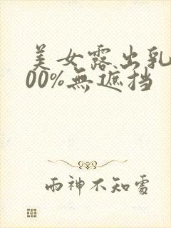 美女露出乳头100%无遮挡
