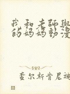 我和老师与朋友的妈妈动漫