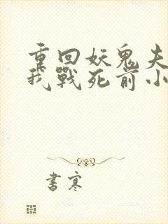 重回妖鬼夫君为我战死前小说免费阅读