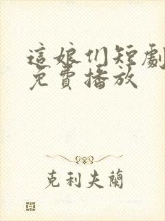 这娘们短剧全集免费播放