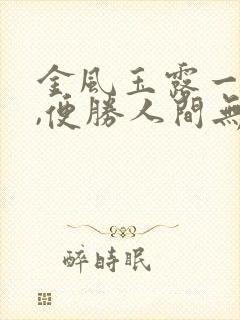 金风玉露一相逢,便胜人间无数