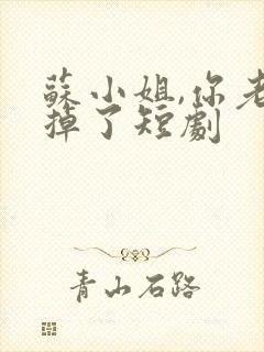 苏小姐,你老公掉了短剧封面