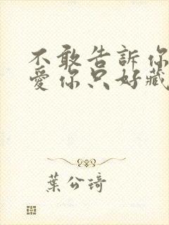 不敢告诉你说我爱你只好藏在心里哪一年的