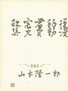 政宗君的复仇全集免费动漫