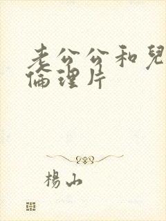 老公公和儿媳妇伦理片