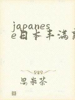 japanese日本丰满熟妇