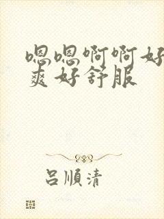 嗯嗯啊啊好大好爽好舒服