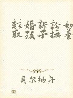 离婚诉讼如何争取孩子抚养权