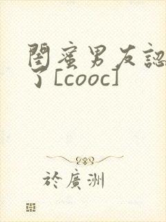 闺蜜男友认错人了[cooc]