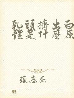 乳头挤出白色液体是什么原因