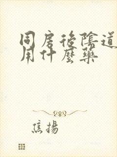 同房后阴道口疼用什么药