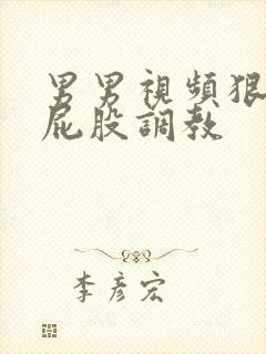 男男视频狠操打屁股调教