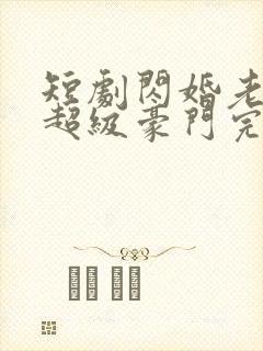 短剧闪婚老公是超级豪门完整版封面