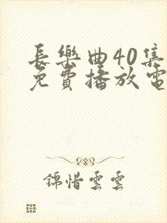 长乐曲40集全免费播放电视剧