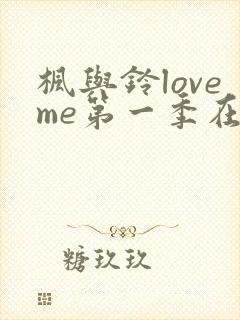 枫与铃loveme第一季在线观看