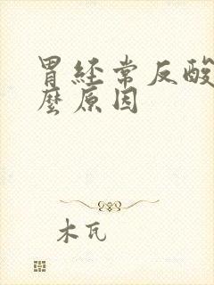 胃经常反酸水什么原因