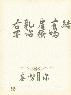 右乳房有结节需要治疗吗