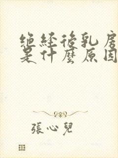 绝经后乳房胀痛是什么原因