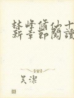 林峰修仙十年最新章节阅读小说