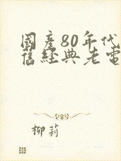 国产80年代怀旧经典老电影