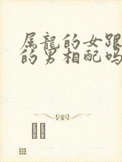 属龙的女跟属猴的男相配吗