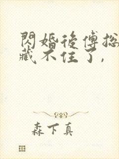 闪婚后傅总马甲藏不住了,