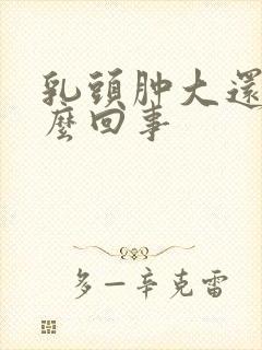 乳头肿大还疼怎么回事