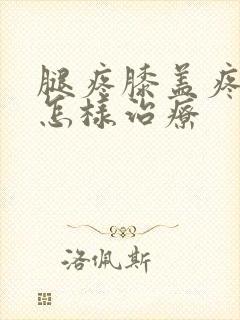 腿疼膝盖疼水肿怎样治疗