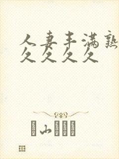 人妻丰满熟妇久久久久久