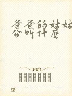 爸爸的姑姑的老公叫什么