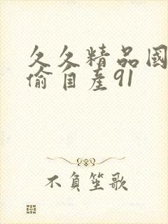 久久精品国产国偷自产91封面