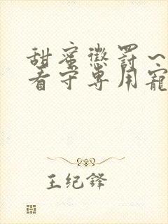 甜蜜惩罚～我是看守专用宠物在线观看