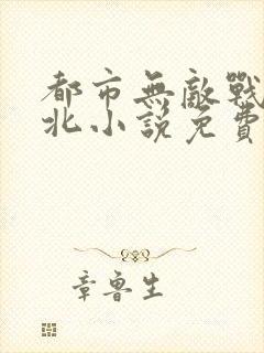 都市无敌战神林北小说免费阅读