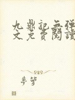 九鼎记无弹窗全文免费阅读