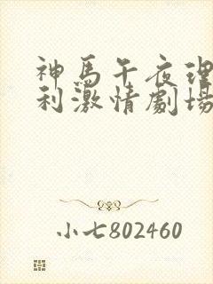 神马午夜理伦福利激情剧场