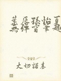 叶辰孙怡夏若雪无弹窗笔趣阁全文免费阅读