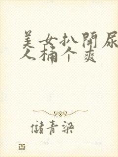 美女扒开尿口让人桶个爽