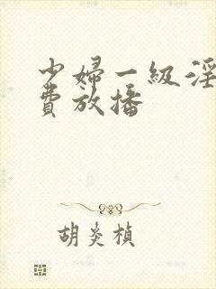 少妇一级淫片免费放播