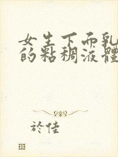 女生下面乳白色的粘稠液体是什么封面