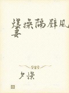 爆操隔壁风骚人妻