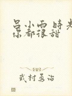 吕小雨 时光与你都很甜