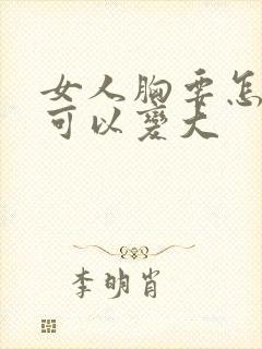 女人胸要怎样才可以变大封面