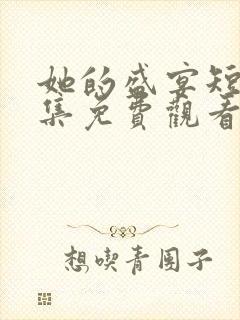 她的盛宴短剧全集免费观看