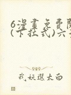 6漫画免费阅读(下拉式)六漫画