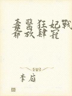 毒医狂妃战神王爷放肆宠