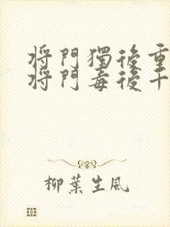 将门独后重生之将门毒后千山茶客离线下载