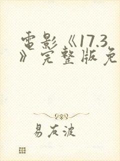 电影《17.3》完整版免费观看国语