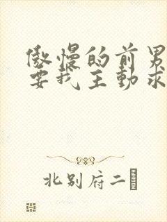 傲慢的前男友想要我主动求复合笔趣阁