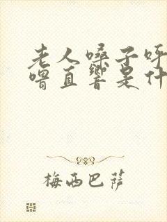 老人嗓子呼噜呼噜直响是什么原因